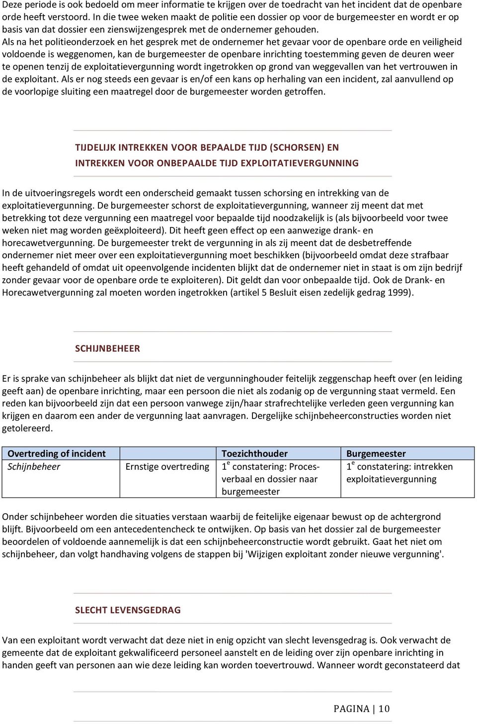 Als na het politieonderzoek en het gesprek met de ondernemer het gevaar voor de openbare orde en veiligheid voldoende is weggenomen, kan de burgemeester de openbare inrichting toestemming geven de