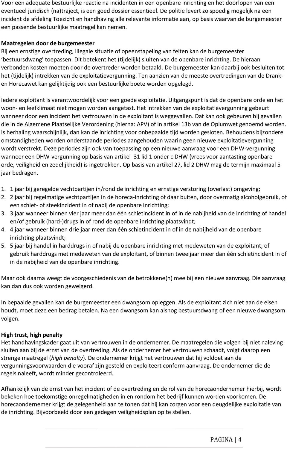 Maatregelen door de burgemeester Bij een ernstige overtreding, illegale situatie of opeenstapeling van feiten kan de burgemeester bestuursdwang toepassen.