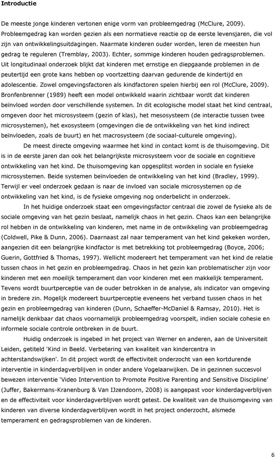 Naarmate kinderen ouder worden, leren de meesten hun gedrag te reguleren (Tremblay, 2003). Echter, sommige kinderen houden gedragsproblemen.