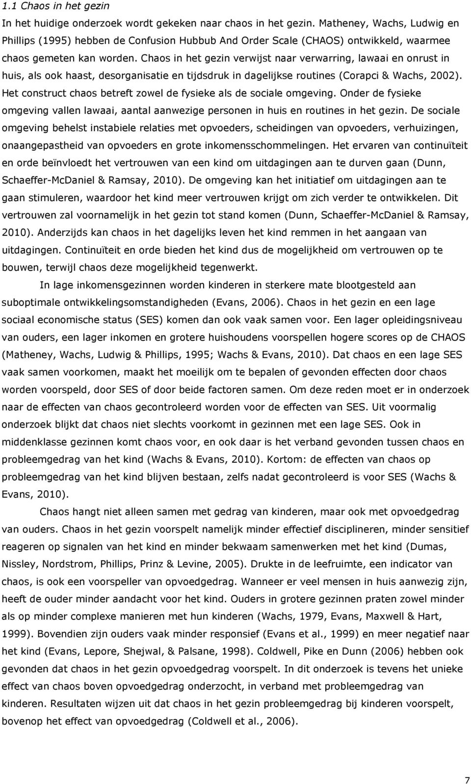 Chaos in het gezin verwijst naar verwarring, lawaai en onrust in huis, als ook haast, desorganisatie en tijdsdruk in dagelijkse routines (Corapci & Wachs, 2002).