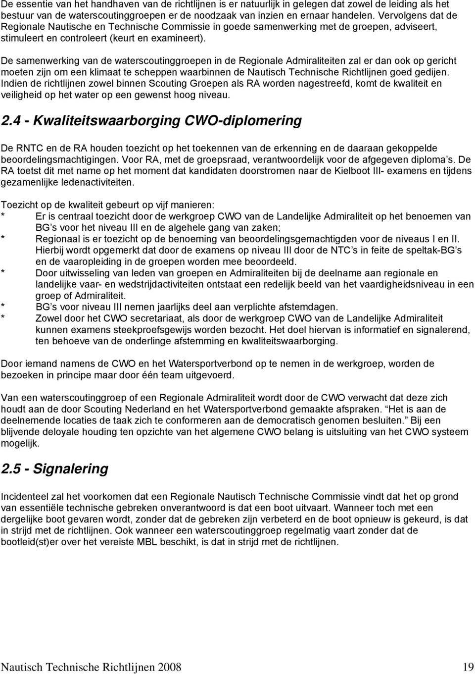 De samenwerking van de waterscoutinggroepen in de Regionale Admiraliteiten zal er dan ook op gericht moeten zijn om een klimaat te scheppen waarbinnen de Nautisch Technische Richtlijnen goed gedijen.