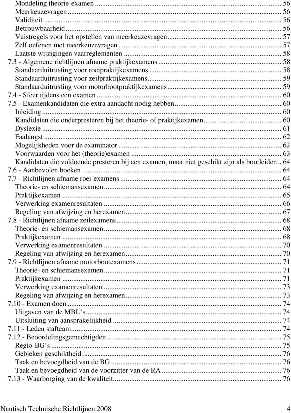 .. 59 Standaarduitrusting voor motorbootpraktijkexamens... 59 7.4 - Sfeer tijdens een examen... 60 7.5 - Examenkandidaten die extra aandacht nodig hebben... 60 Inleiding.