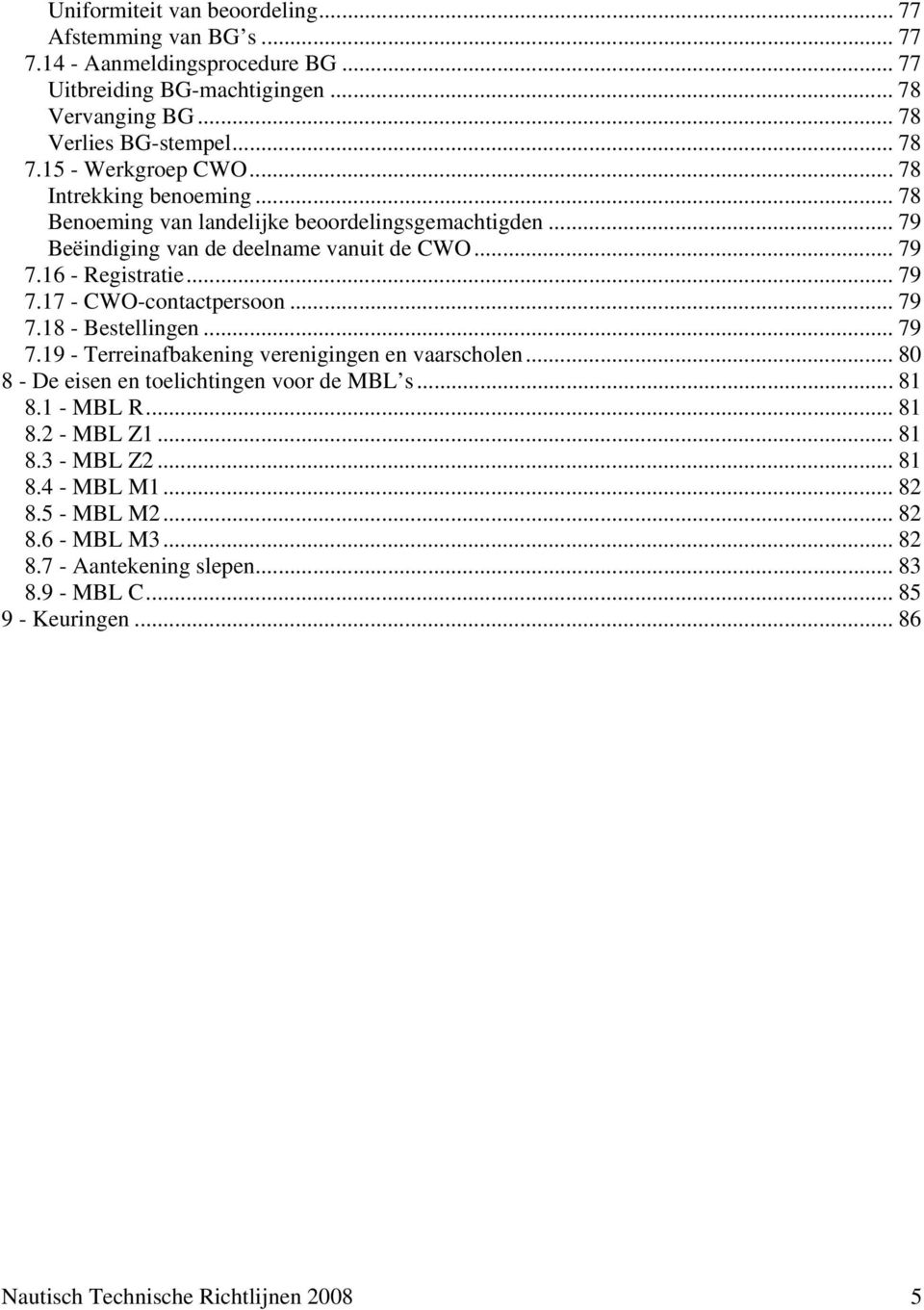 .. 79 7.18 - Bestellingen... 79 7.19 - Terreinafbakening verenigingen en vaarscholen... 80 8 - De eisen en toelichtingen voor de MBL s... 81 8.1 - MBL R... 81 8.2 - MBL Z1... 81 8.3 - MBL Z2.