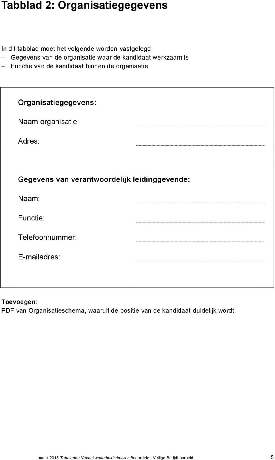 Organisatiegegevens: Naam organisatie: Adres: Gegevens van verantwoordelijk leidinggevende: Naam: Functie: Telefoonnummer: