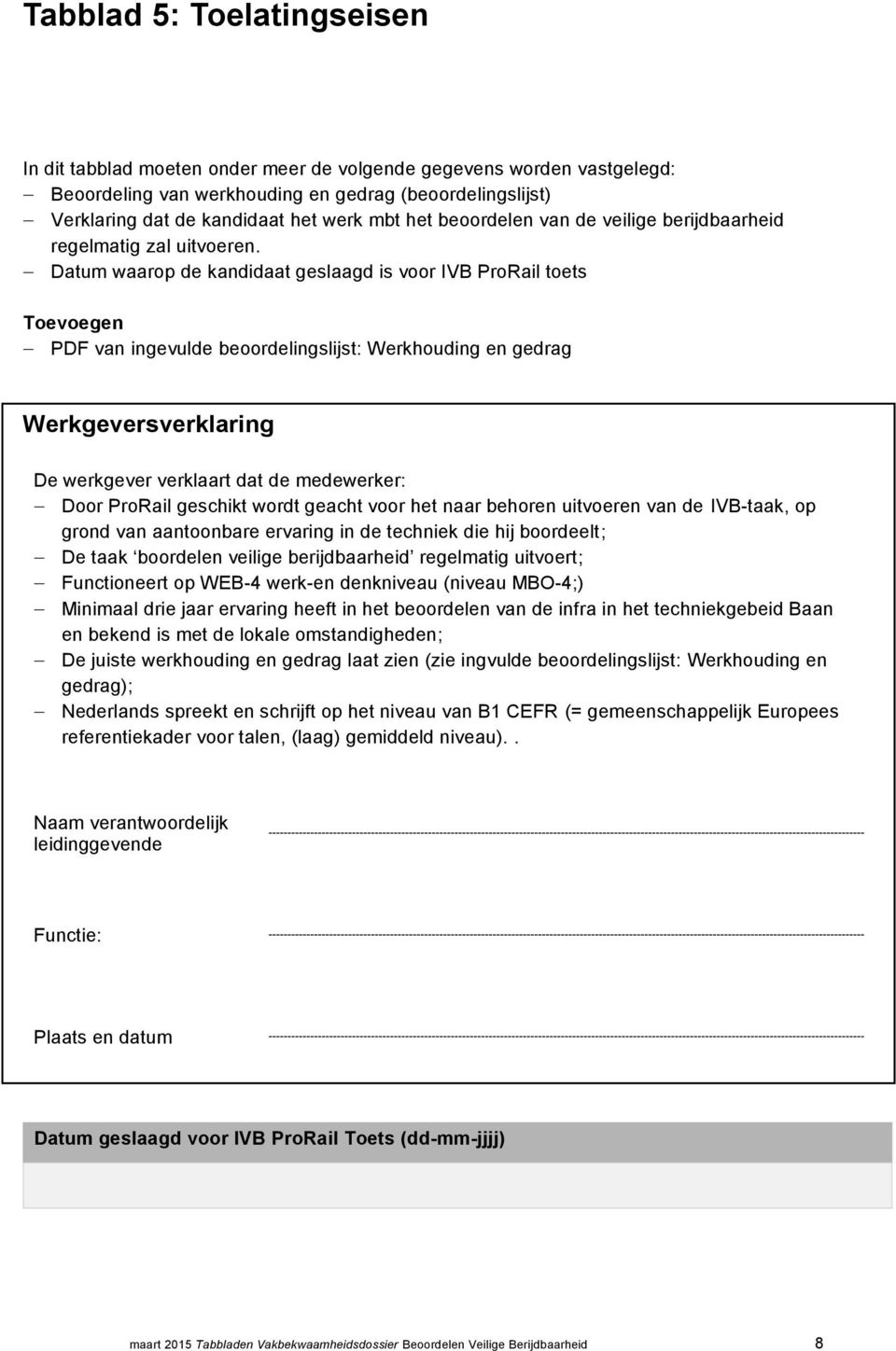 Datum waarop de kandidaat geslaagd is voor IVB ProRail toets Toevoegen PDF van ingevulde beoordelingslijst: Werkhouding en gedrag Werkgeversverklaring De werkgever verklaart dat de medewerker: Door