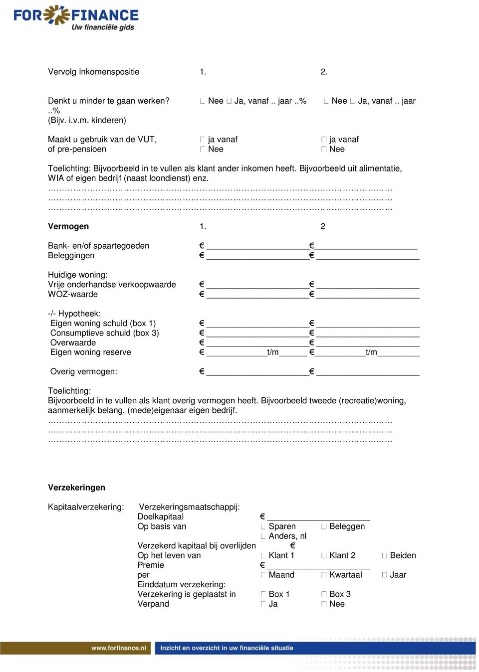 2 Bank- en/of spaartegoeden Beleggingen Huidige woning: Vrije onderhandse verkoopwaarde WOZ-waarde -/- Hypotheek: Eigen woning schuld (box 1) Consumptieve schuld (box 3) Overwaarde Eigen woning