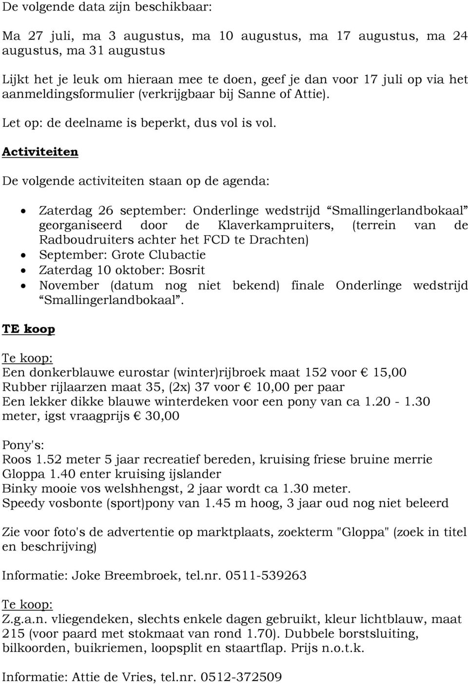 Activiteiten De volgende activiteiten staan op de agenda: Zaterdag 26 september: Onderlinge wedstrijd Smallingerlandbokaal georganiseerd door de Klaverkampruiters, (terrein van de Radboudruiters