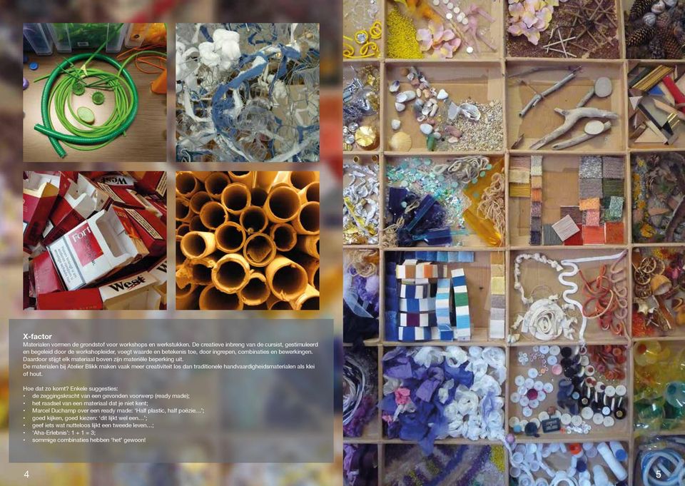 Daardoor stijgt elk materiaal boven zijn materiële beperking uit. De materialen bij Atelier Blikk maken vaak meer creativiteit los dan traditionele handvaardigheidsmaterialen als klei of hout.