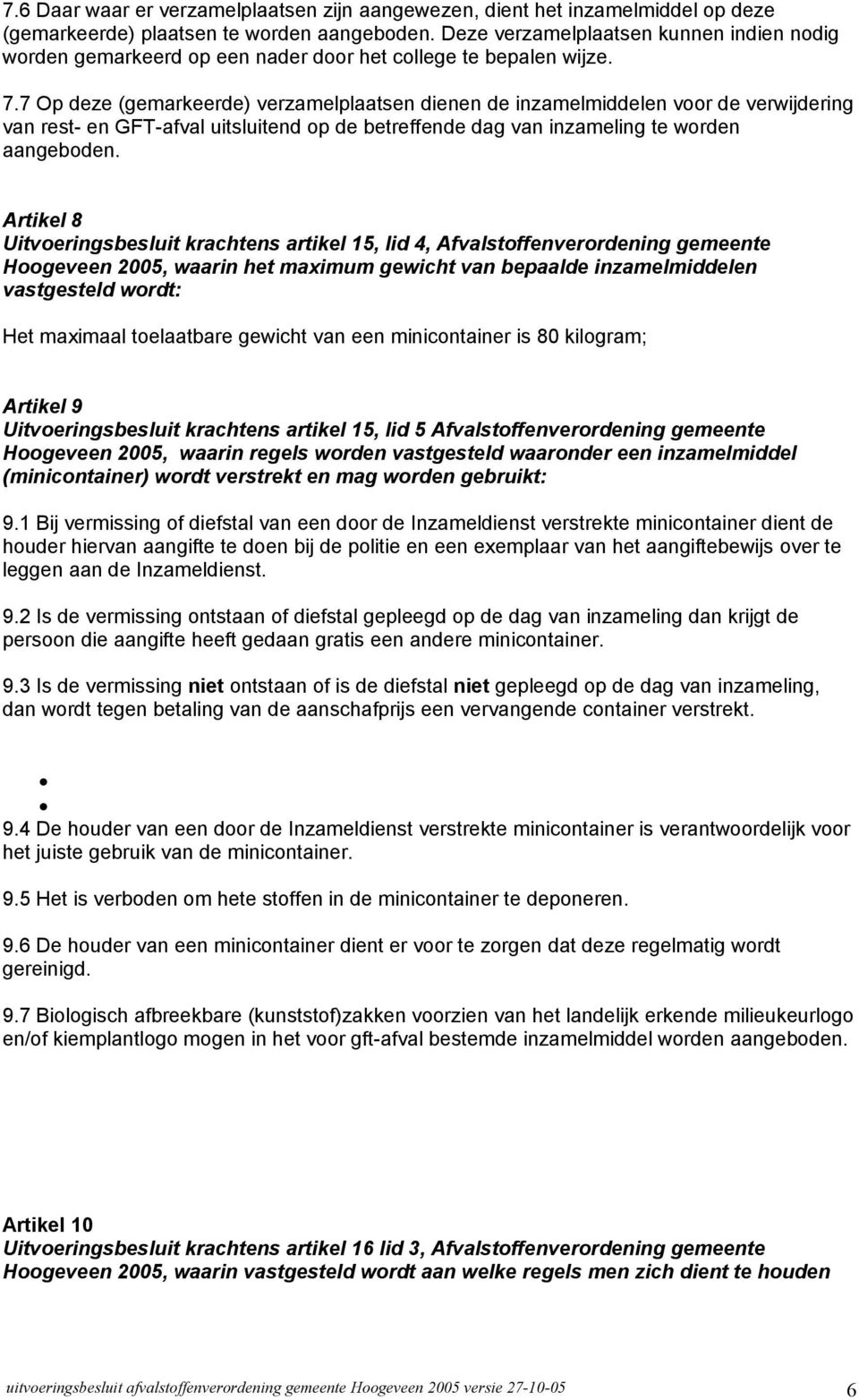 7 Op deze (gemarkeerde) verzamelplaatsen dienen de inzamelmiddelen voor de verwijdering van rest- en GFT-afval uitsluitend op de betreffende dag van inzameling te worden aangeboden.