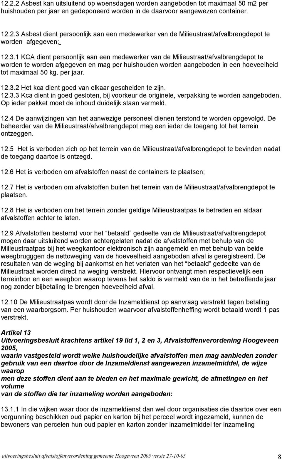 12.3.2 Het kca dient goed van elkaar gescheiden te zijn. 12.3.3 Kca dient in goed gesloten, bij voorkeur de originele, verpakking te worden aangeboden.