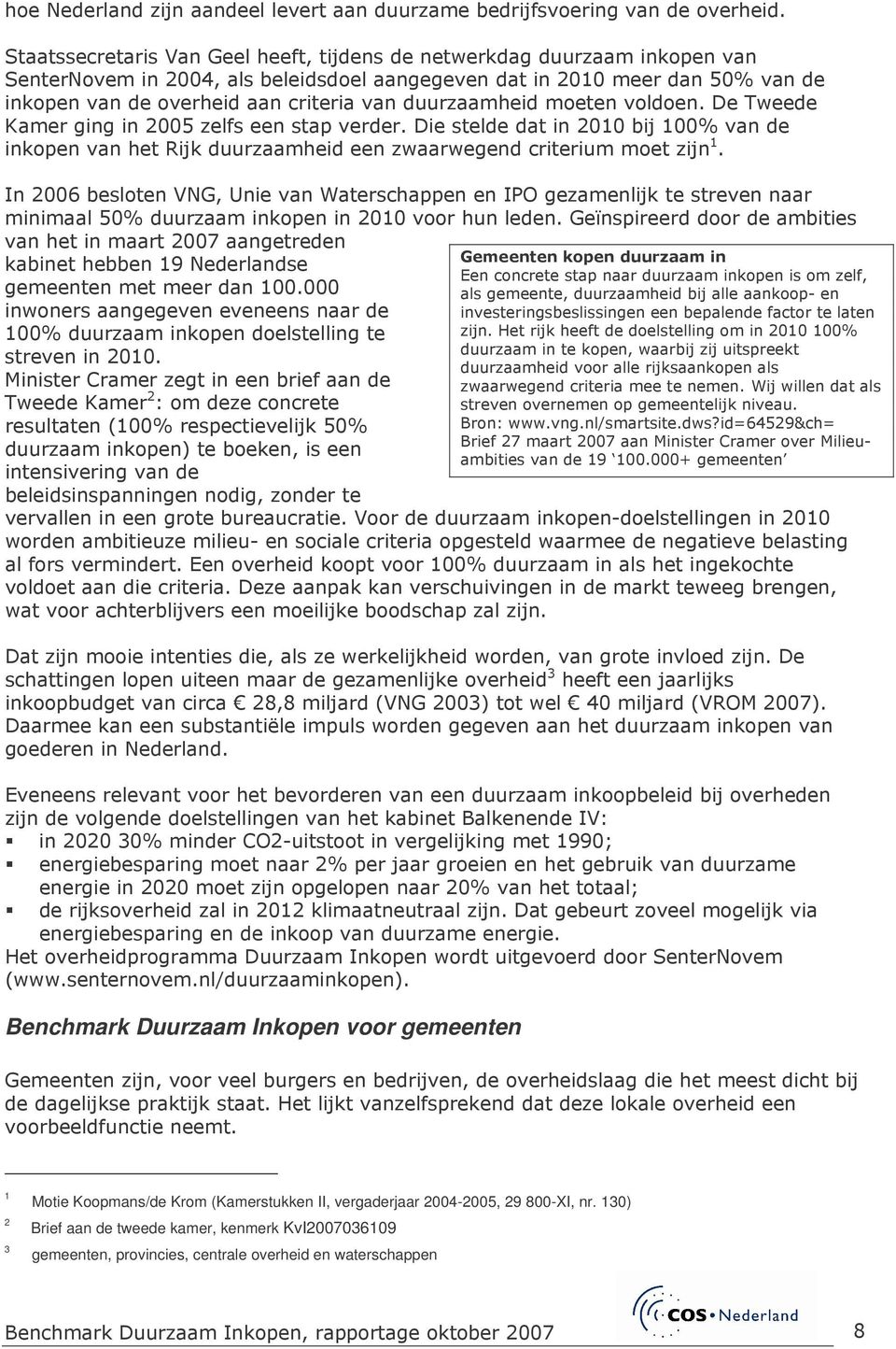 duurzaamheid moeten voldoen. De Tweede Kamer ging in 2005 zelfs een stap verder. Die stelde dat in 2010 bij 100% van de inkopen van het Rijk duurzaamheid een zwaarwegend criterium moet zijn 1.