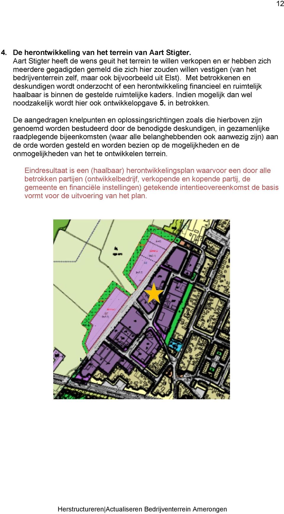 uit Elst). Met betrokkenen en deskundigen wordt onderzocht of een herontwikkeling financieel en ruimtelijk haalbaar is binnen de gestelde ruimtelijke kaders.