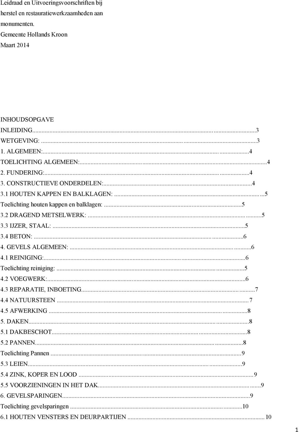 ..5 3.4 BETON:...6 4. GEVELS ALGEMEEN:...6 4.1 REINIGING:...6 Toelichting reiniging:...5 4.2 VOEGWERK:...6 4.3 REPARATIE, INBOETING...7 4.4 NATUURSTEEN...7 4.5 AFWERKING...8 5. DAKEN...8 5.1 DAKBESCHOT.