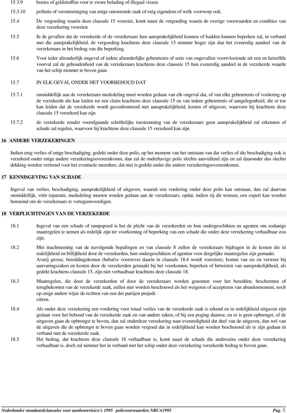 4 De vergoeding waarin deze clausule 15 voorziet, komt naast de vergoeding waarin de overige voorwaarden en condities van deze verzekering voorzien 15.