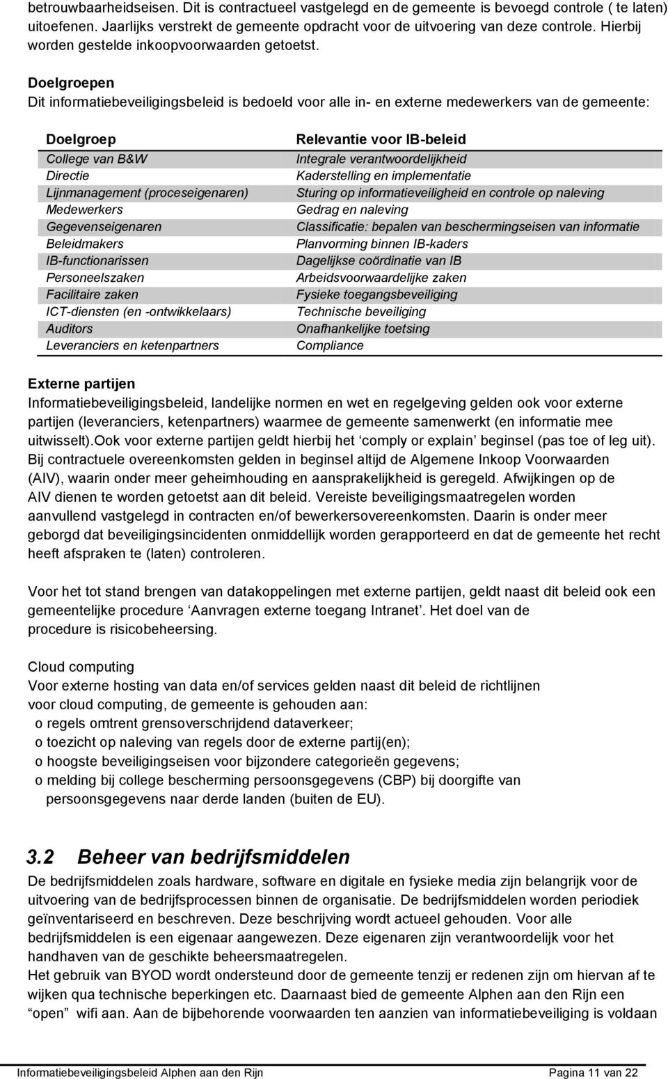 Doelgroepen Dit informatiebeveiligingsbeleid is bedoeld voor alle in- en externe medewerkers van de gemeente: Doelgroep College van B&W Directie Lijnmanagement (proceseigenaren) Medewerkers