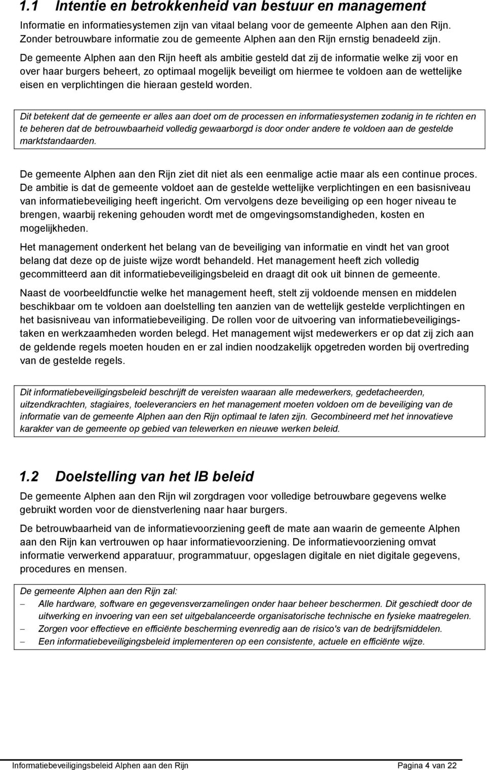 De gemeente Alphen aan den Rijn heeft als ambitie gesteld dat zij de informatie welke zij voor en over haar burgers beheert, zo optimaal mogelijk beveiligt om hiermee te voldoen aan de wettelijke