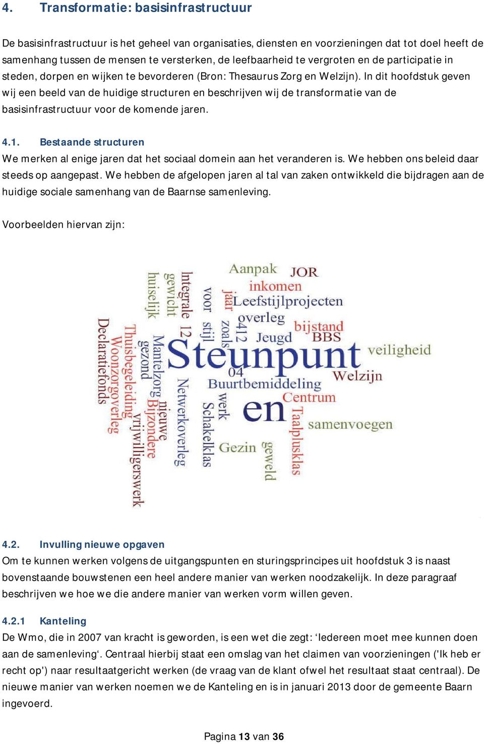 In dit hoofdstuk geven wij een beeld van de huidige structuren en beschrijven wij de transformatie van de basisinfrastructuur voor de komende jaren. 4.1.