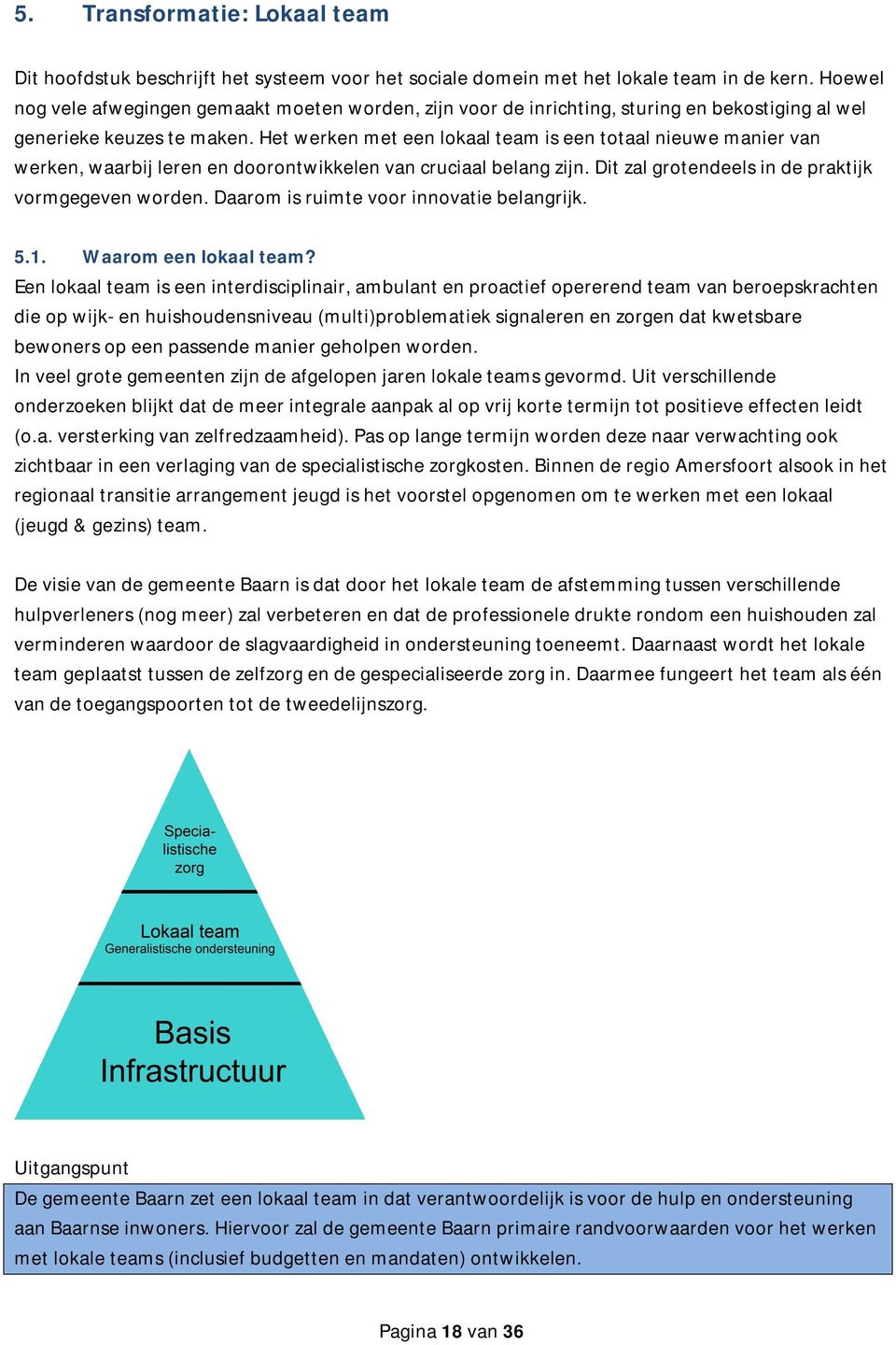 Het werken met een lokaal team is een totaal nieuwe manier van werken, waarbij leren en doorontwikkelen van cruciaal belang zijn. Dit zal grotendeels in de praktijk vormgegeven worden.