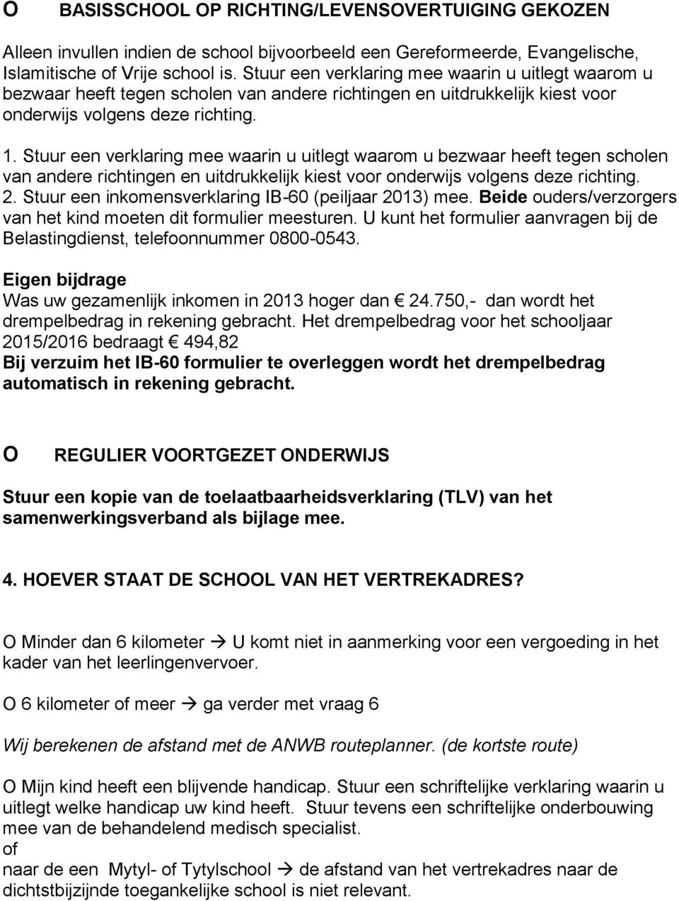 Stuur een verklaring mee waarin u uitlegt waarom u bezwaar heeft tegen scholen van andere richtingen en uitdrukkelijk kiest voor onderwijs volgens deze richting. 2.