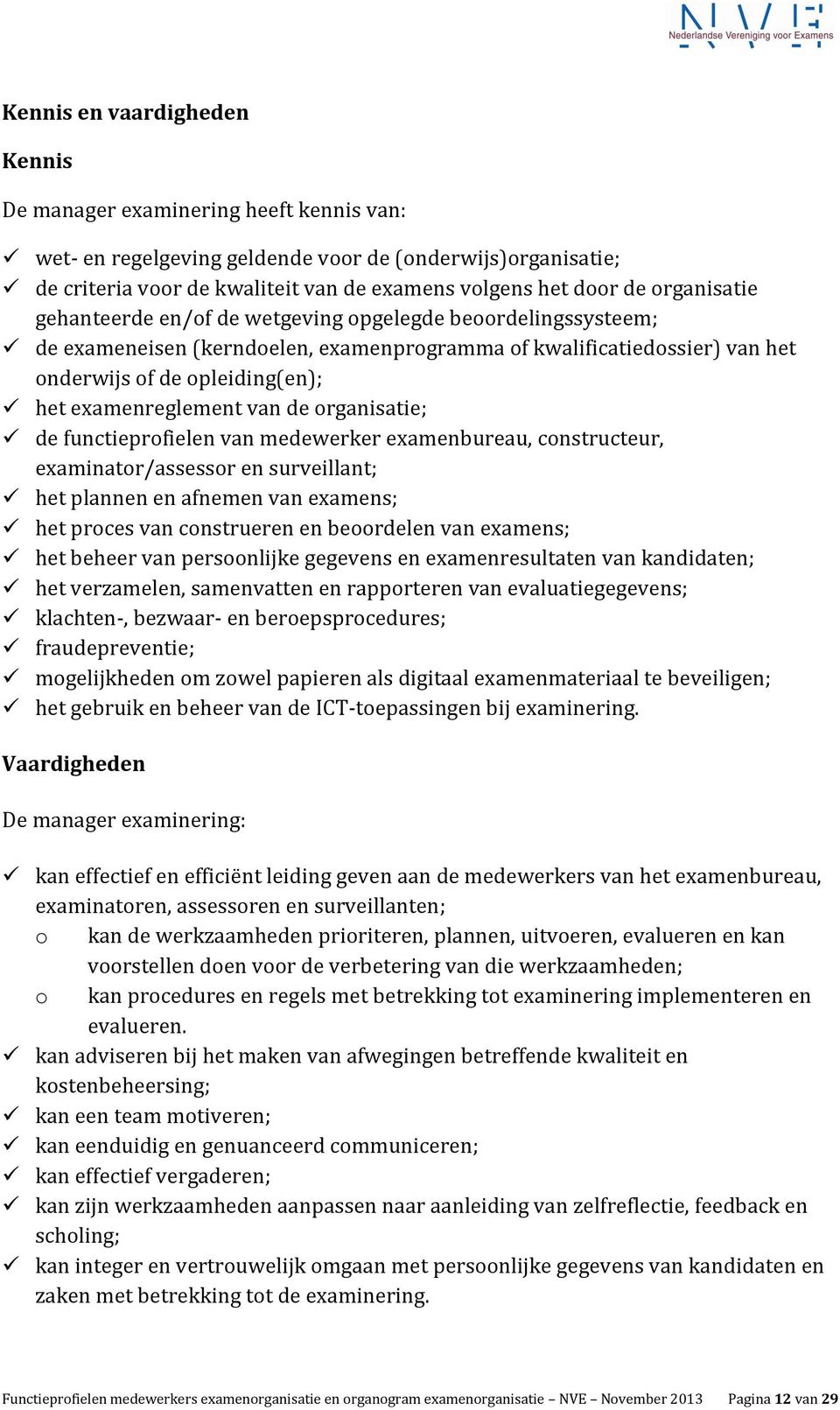 examenreglement van de organisatie; de functieprofielen van medewerker examenbureau, constructeur, examinator/assessor en surveillant; het plannen en afnemen van examens; het proces van construeren