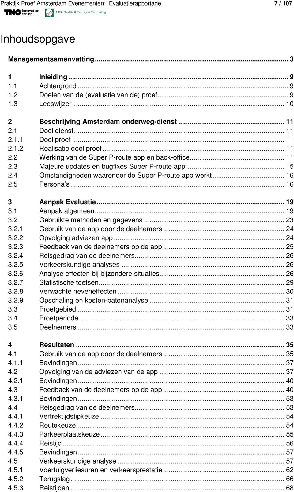 .. 15 2.4 Omstandigheden waaronder de Super P-route app werkt... 16 2.5 Persona s... 16 3 Aanpak Evaluatie... 19 3.1 Aanpak algemeen... 19 3.2 Gebruikte methoden en gegevens... 23 3.2.1 Gebruik van de app door de deelnemers.