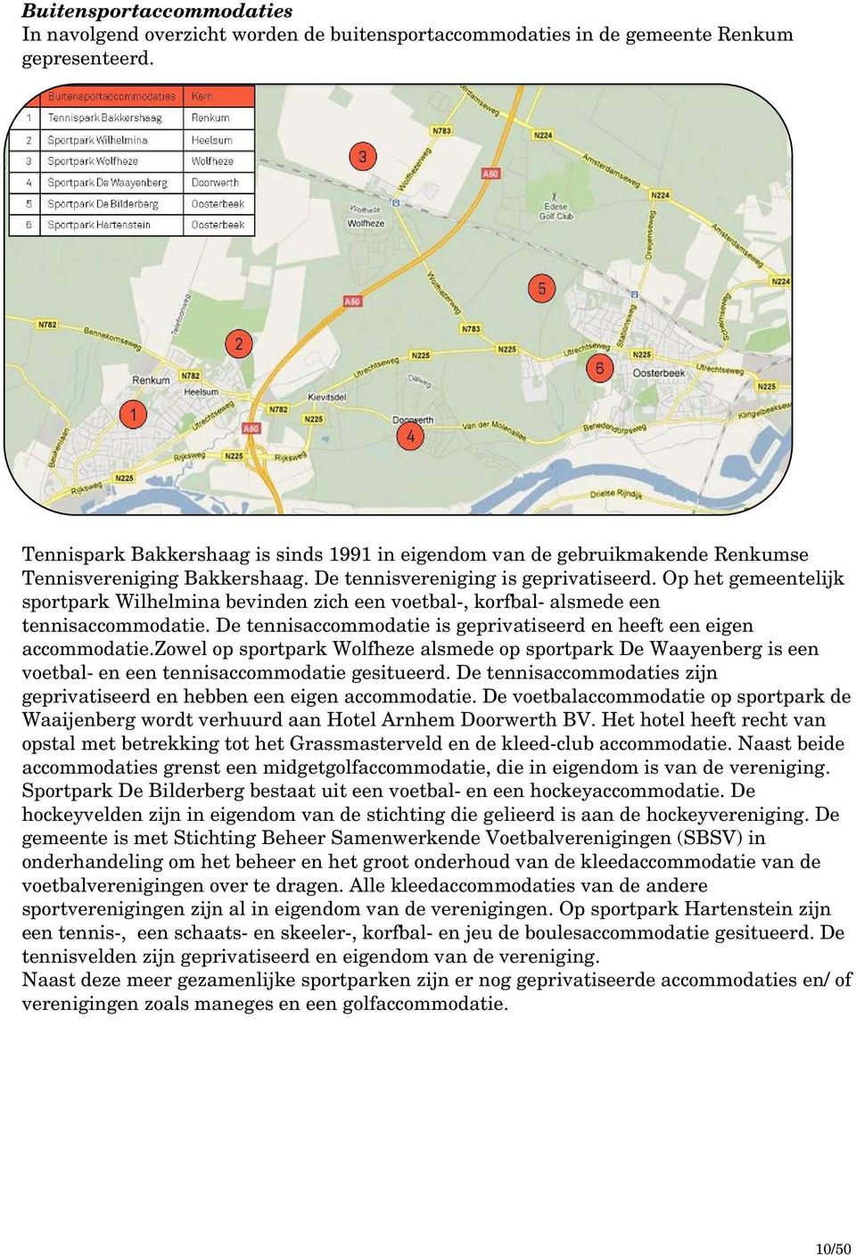 Op het gemeentelijk sportpark Wilhelmina bevinden zich een voetbal-, korfbal- alsmede een tennisaccommodatie. De tennisaccommodatie is geprivatiseerd en heeft een eigen accommodatie.