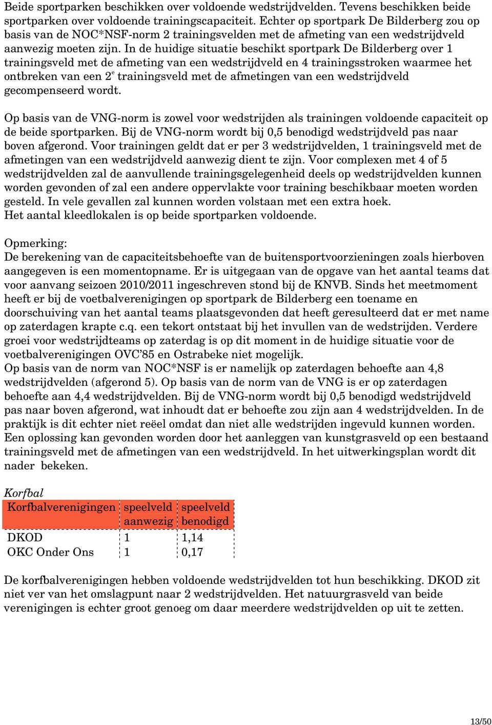 In de huidige situatie beschikt sportpark De Bilderberg over 1 trainingsveld met de afmeting van een wedstrijdveld en 4 trainingsstroken waarmee het ontbreken van een 2 e trainingsveld met de