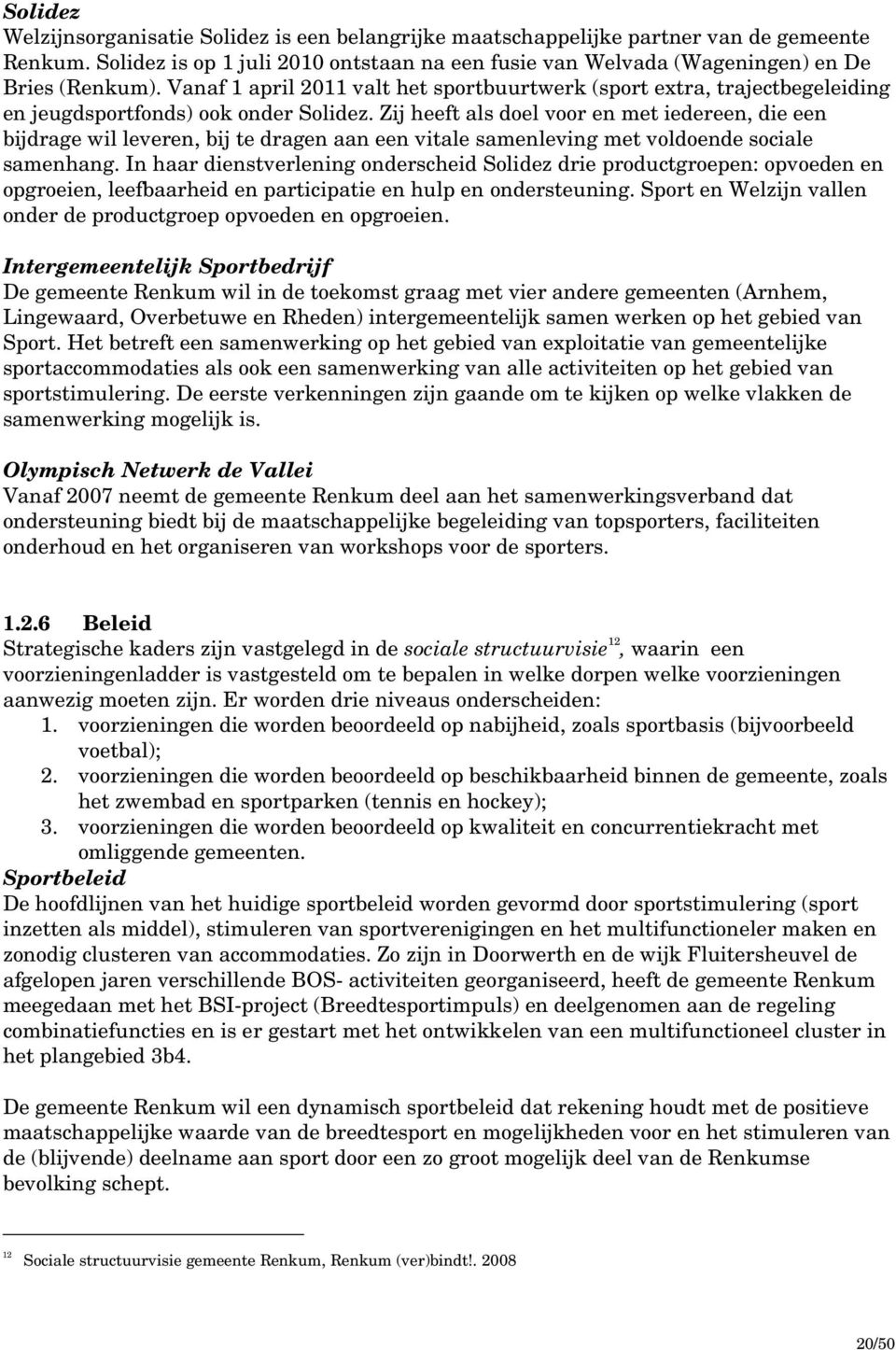 Zij heeft als doel voor en met iedereen, die een bijdrage wil leveren, bij te dragen aan een vitale samenleving met voldoende sociale samenhang.