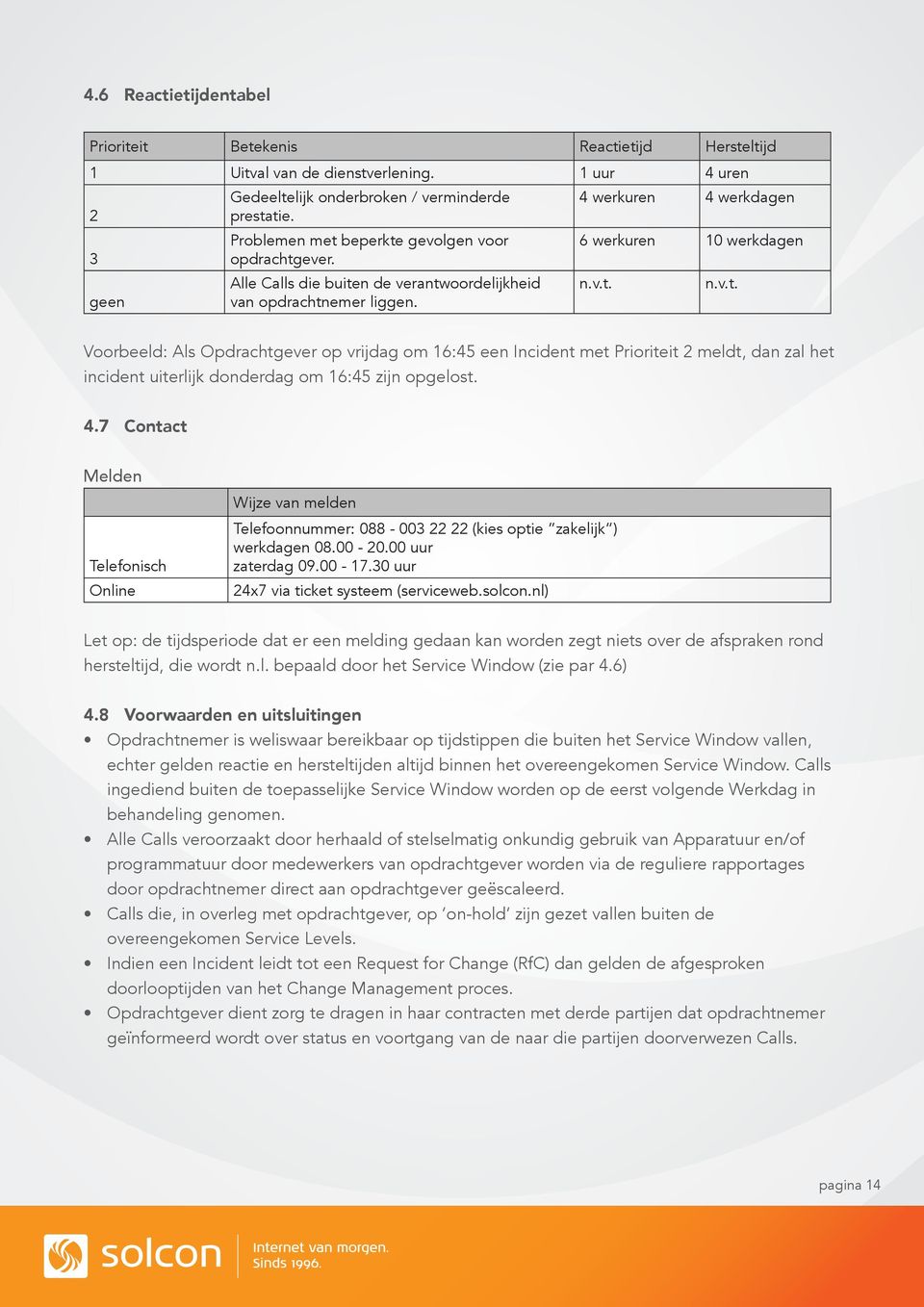 4.7 Contact Melden Wijze van melden Telefonisch Online Telefoonnummer: 088-003 22 22 (kies optie zakelijk ) werkdagen 08.00-20.00 uur zaterdag 09.00-17.30 uur 24x7 via ticket systeem (serviceweb.