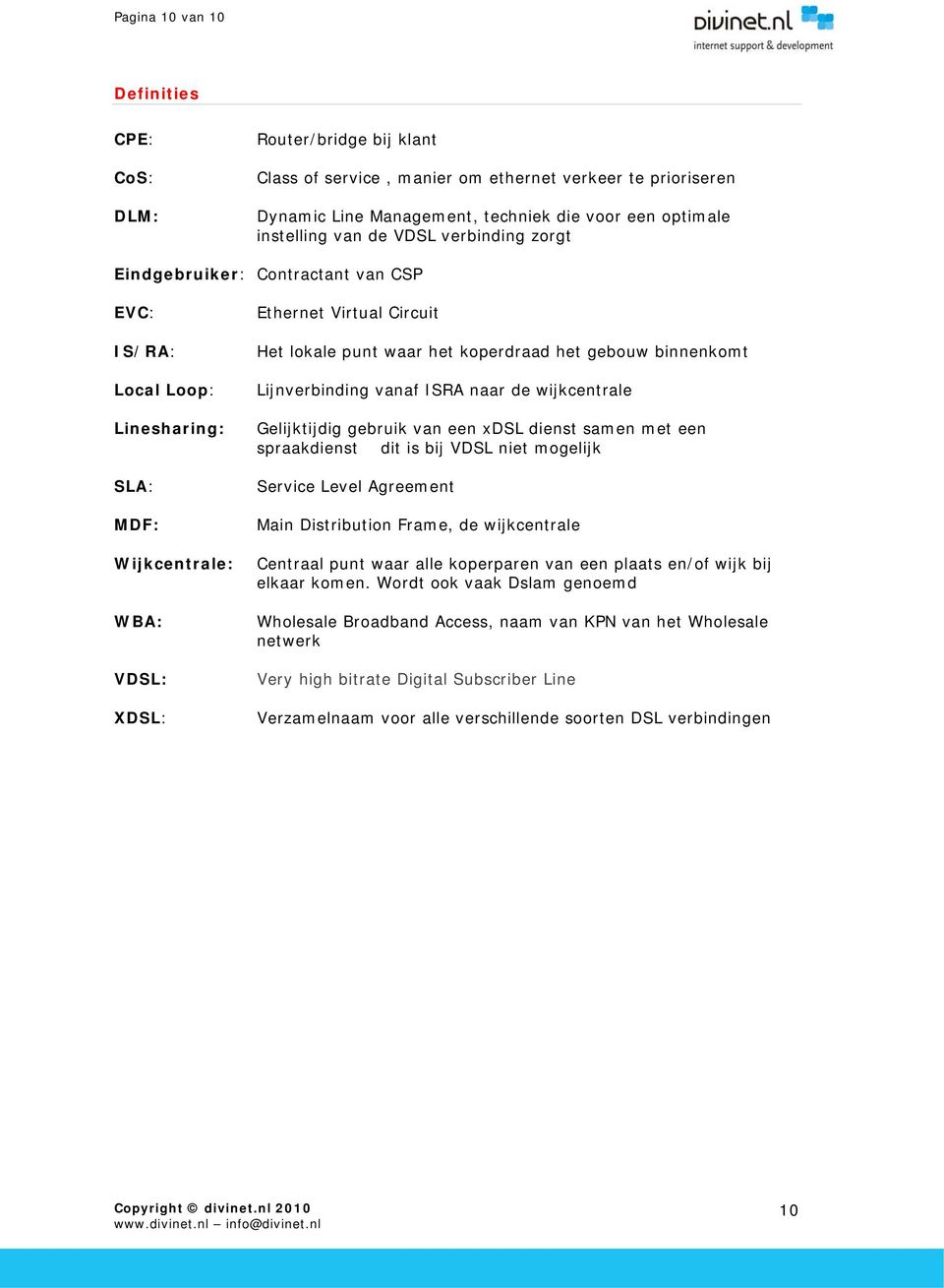 het gebouw binnenkomt Lijnverbinding vanaf ISRA naar de wijkcentrale Gelijktijdig gebruik van een xdsl dienst samen met een spraakdienst dit is bij VDSL niet mogelijk Service Level Agreement Main