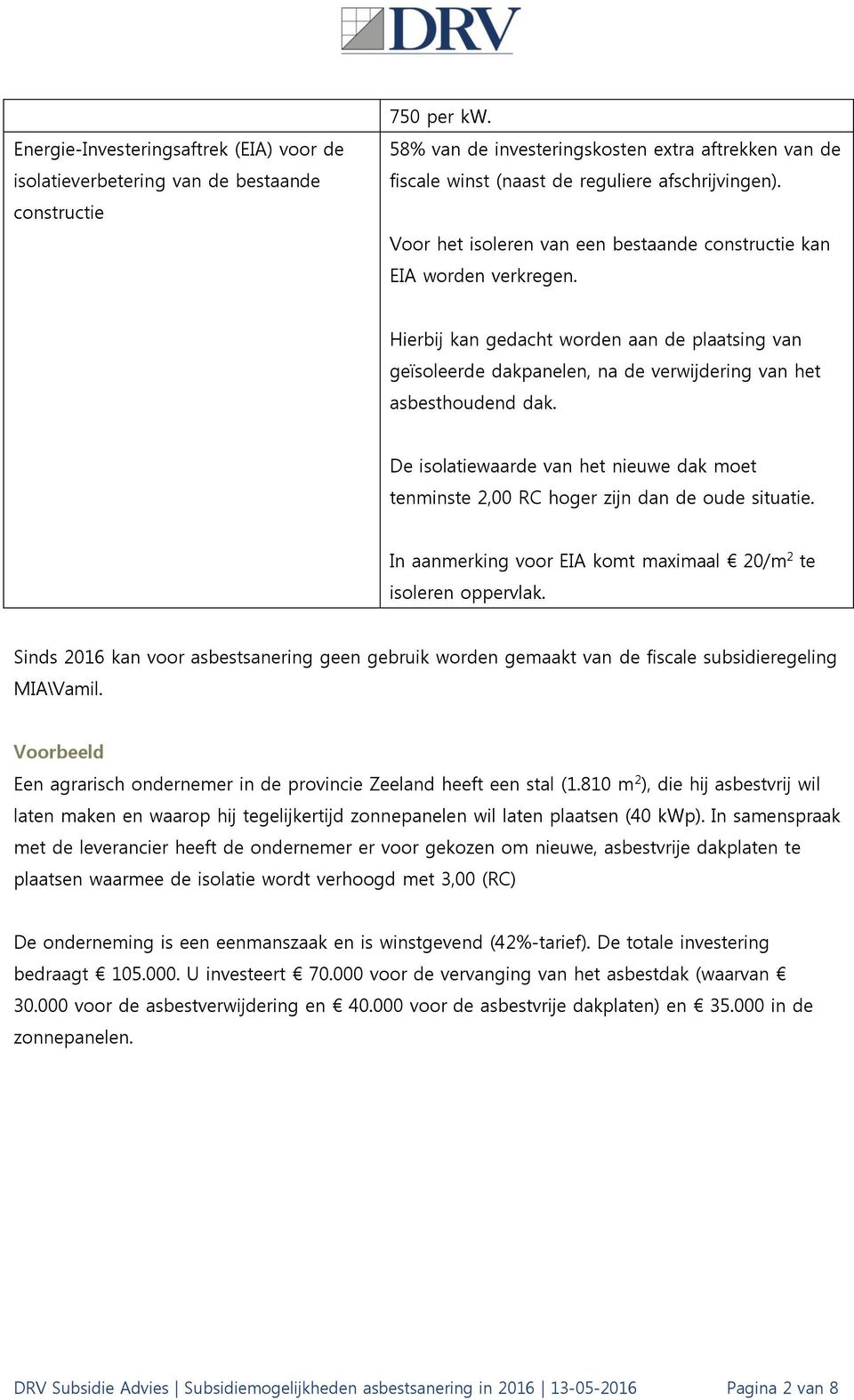 Hierbij kan gedacht worden aan de plaatsing van geïsoleerde dakpanelen, na de verwijdering van het asbesthoudend dak.