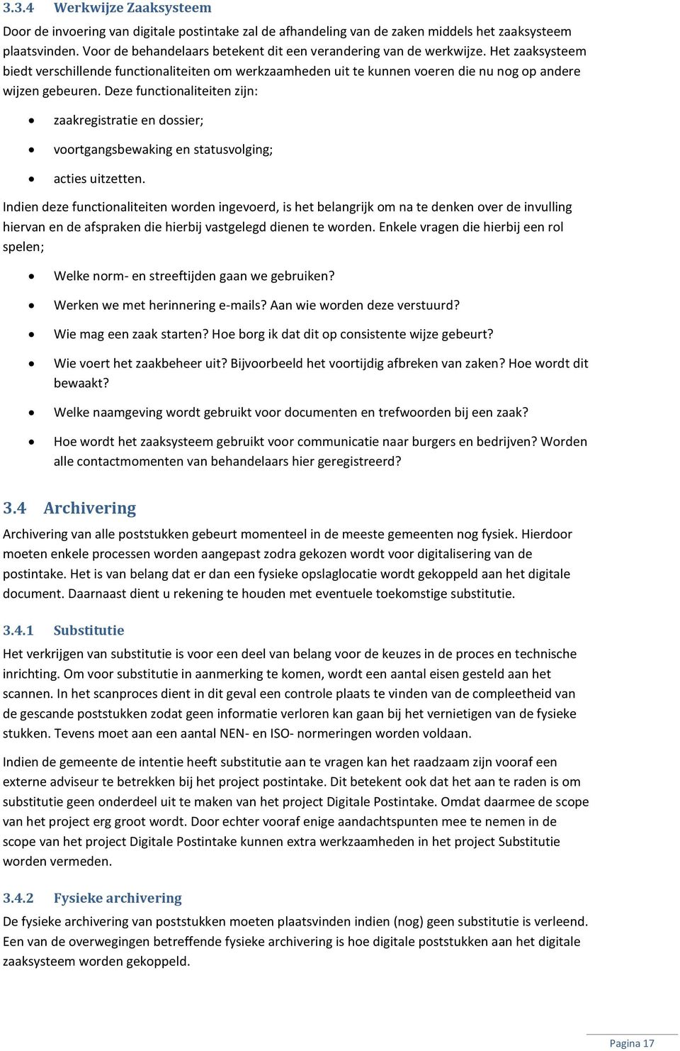 Deze functionaliteiten zijn: zaakregistratie en dossier; voortgangsbewaking en statusvolging; acties uitzetten.