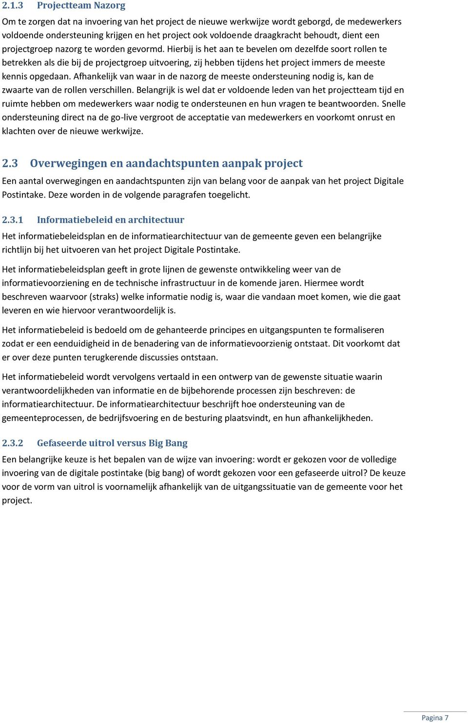 Hierbij is het aan te bevelen om dezelfde soort rollen te betrekken als die bij de projectgroep uitvoering, zij hebben tijdens het project immers de meeste kennis opgedaan.