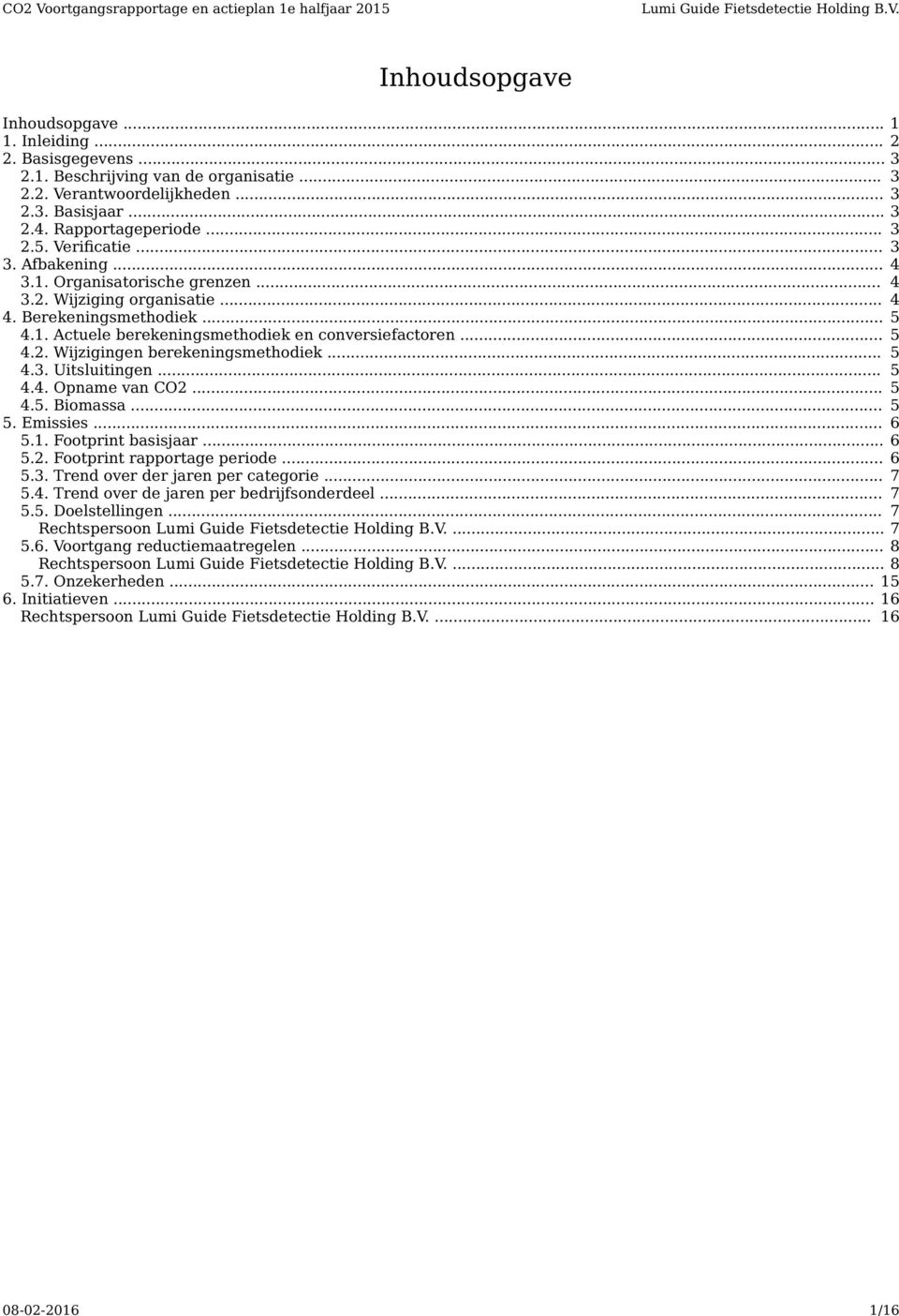 .. 5 4.3. Uitsluitingen... 5 4.4. Opname van CO2... 5 4.5. Biomassa... 5 5. Emissies... 6 5.1. Footprint basisjaar... 6 5.2. Footprint rapportage periode... 6 5.3. Trend over der jaren per categorie.