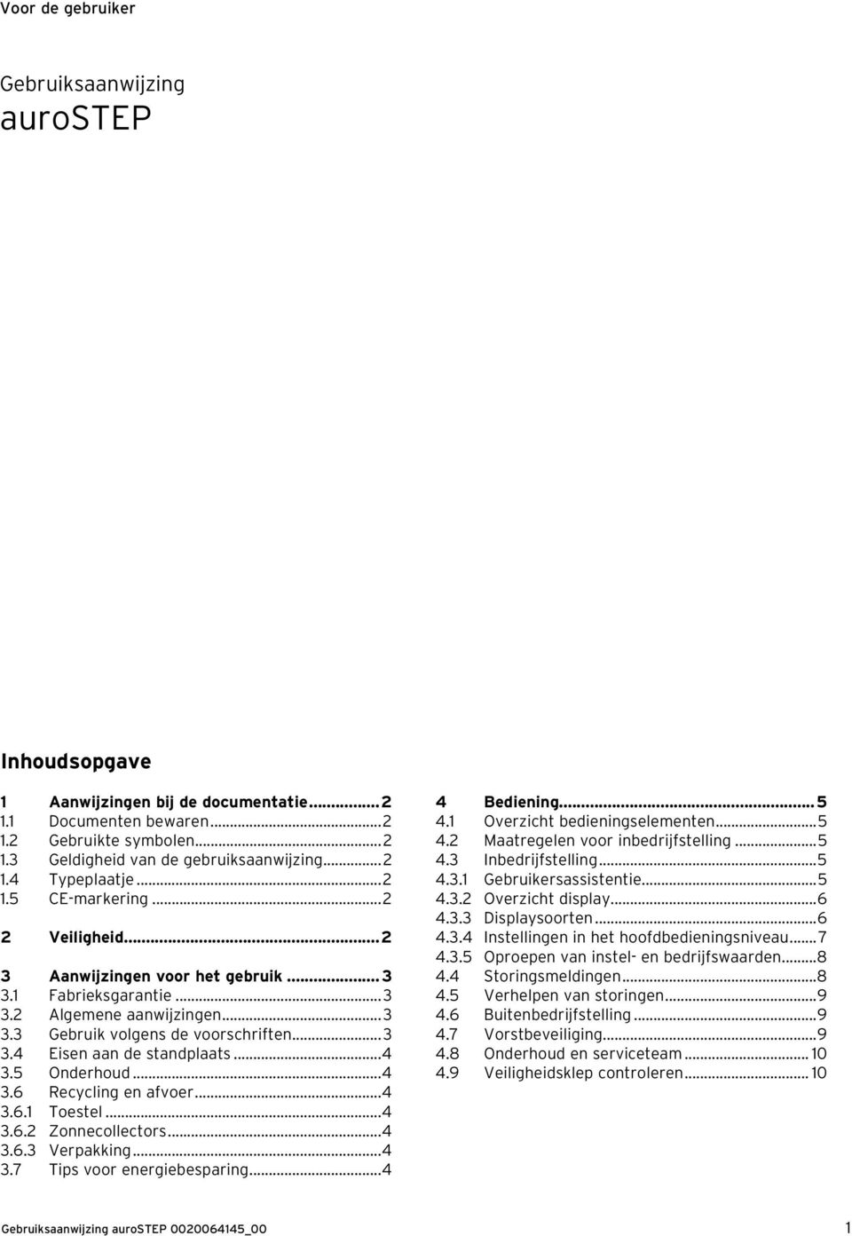 ..4 3.5 Onderhoud...4 3.6 Recycling en afvoer...4 3.6.1 Toestel...4 3.6.2 Zonnecollectors...4 3.6.3 Verpakking...4 3.7 Tips voor energiebesparing...4 4 Bediening...5 4.1 Overzicht bedieningselementen.