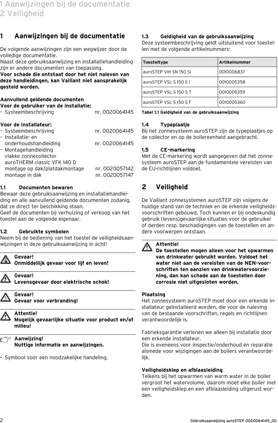 Voor schade die ontstaat door het niet naleven van deze handleidingen, kan Vaillant niet aansprakelijk gesteld worden.