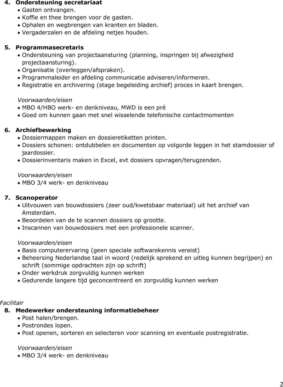 Programmaleider en afdeling communicatie adviseren/informeren. Registratie en archivering (stage begeleiding archief) proces in kaart brengen.