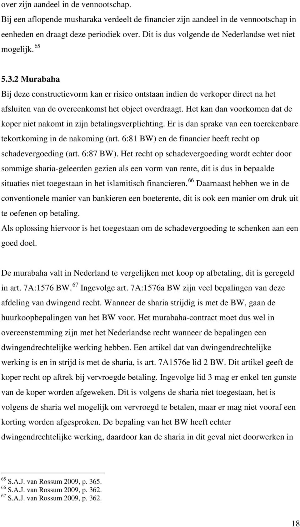 2 Murabaha Bij deze constructievorm kan er risico ontstaan indien de verkoper direct na het afsluiten van de overeenkomst het object overdraagt.