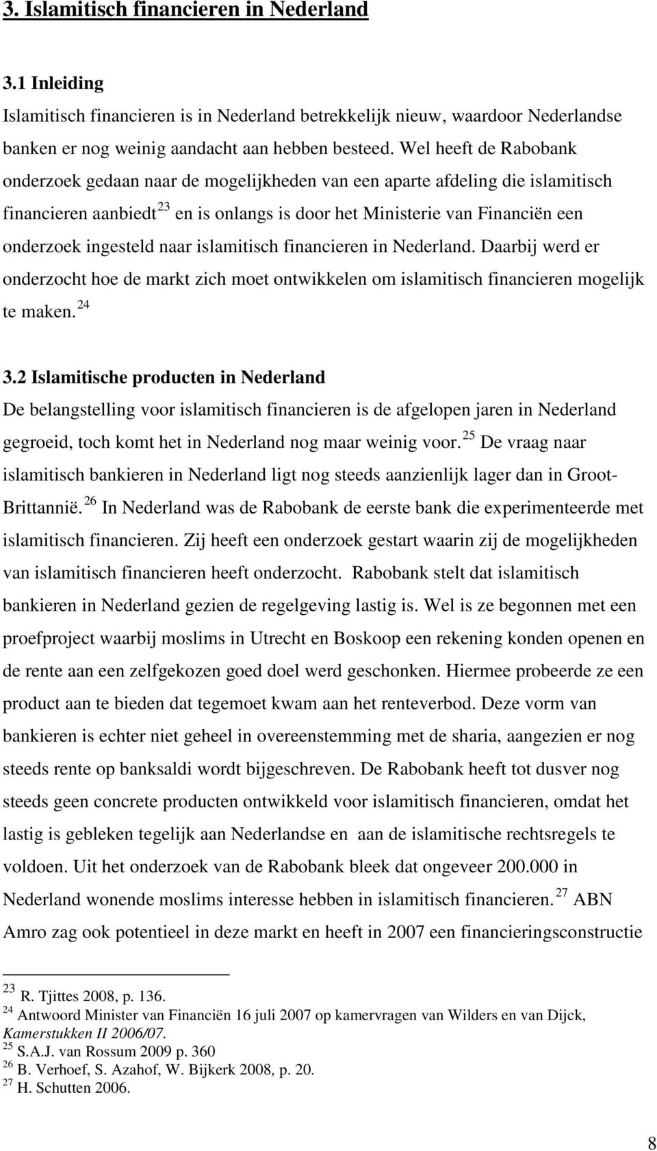 naar islamitisch financieren in Nederland. Daarbij werd er onderzocht hoe de markt zich moet ontwikkelen om islamitisch financieren mogelijk te maken. 24 3.