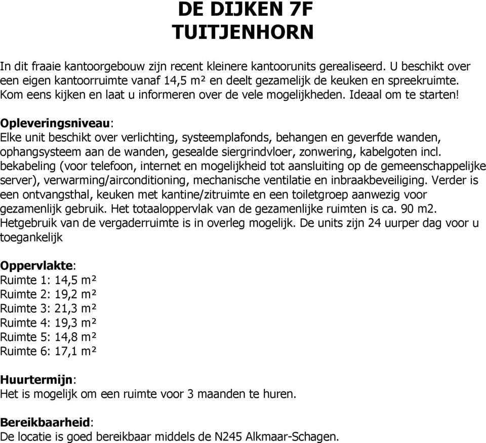 Opleveringsniveau: Elke unit beschikt over verlichting, systeemplafonds, behangen en geverfde wanden, ophangsysteem aan de wanden, gesealde siergrindvloer, zonwering, kabelgoten incl.