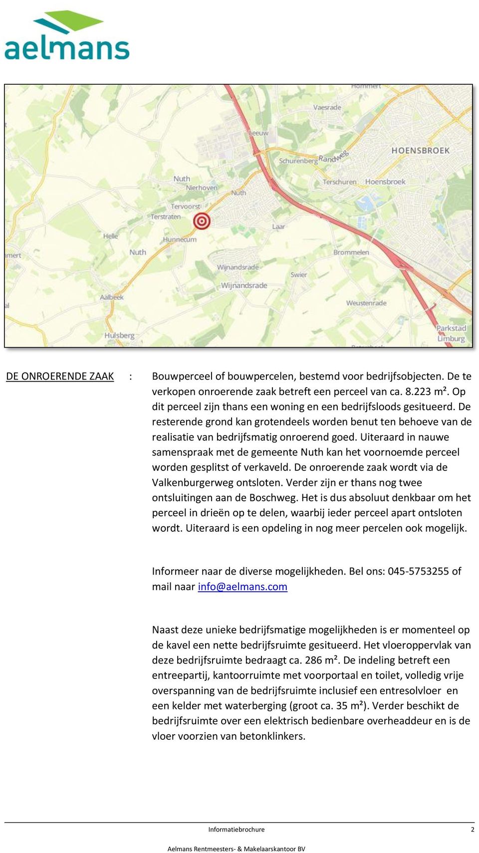 Uiteraard in nauwe samenspraak met de gemeente Nuth kan het voornoemde perceel worden gesplitst of verkaveld. De onroerende zaak wordt via de Valkenburgerweg ontsloten.