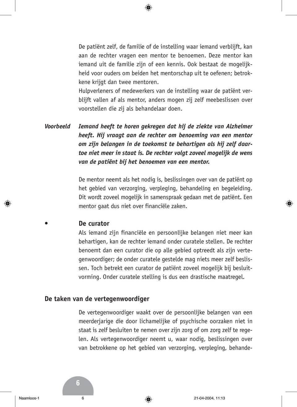 Hulpverleners of medewerkers van de instelling waar de patiënt verblijft vallen af als mentor, anders mogen zij zelf meebeslissen over voorstellen die zij als behandelaar doen.