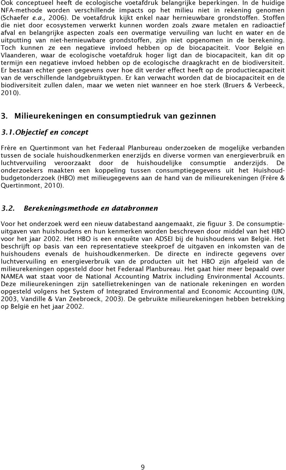 Stoffen die niet door ecosystemen verwerkt kunnen worden zoals zware metalen en radioactief afval en belangrijke aspecten zoals een overmatige vervuiling van lucht en water en de uitputting van