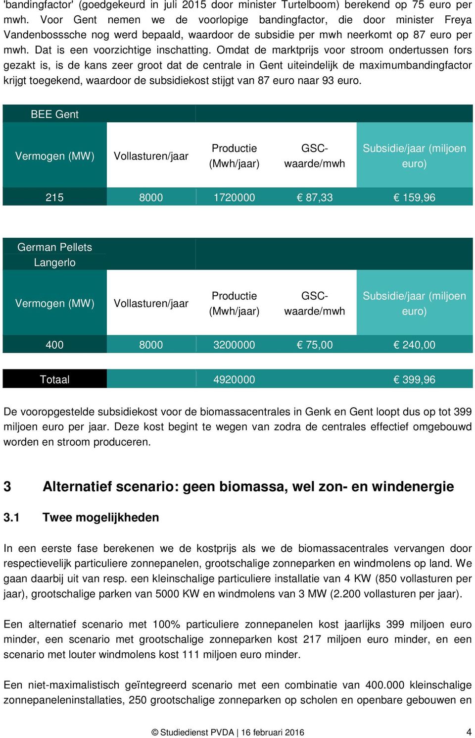 Omdat de marktprijs voor stroom ondertussen fors gezakt is, is de kans zeer groot dat de centrale in Gent uiteindelijk de maximumbandingfactor krijgt toegekend, waardoor de subsidiekost stijgt van 87