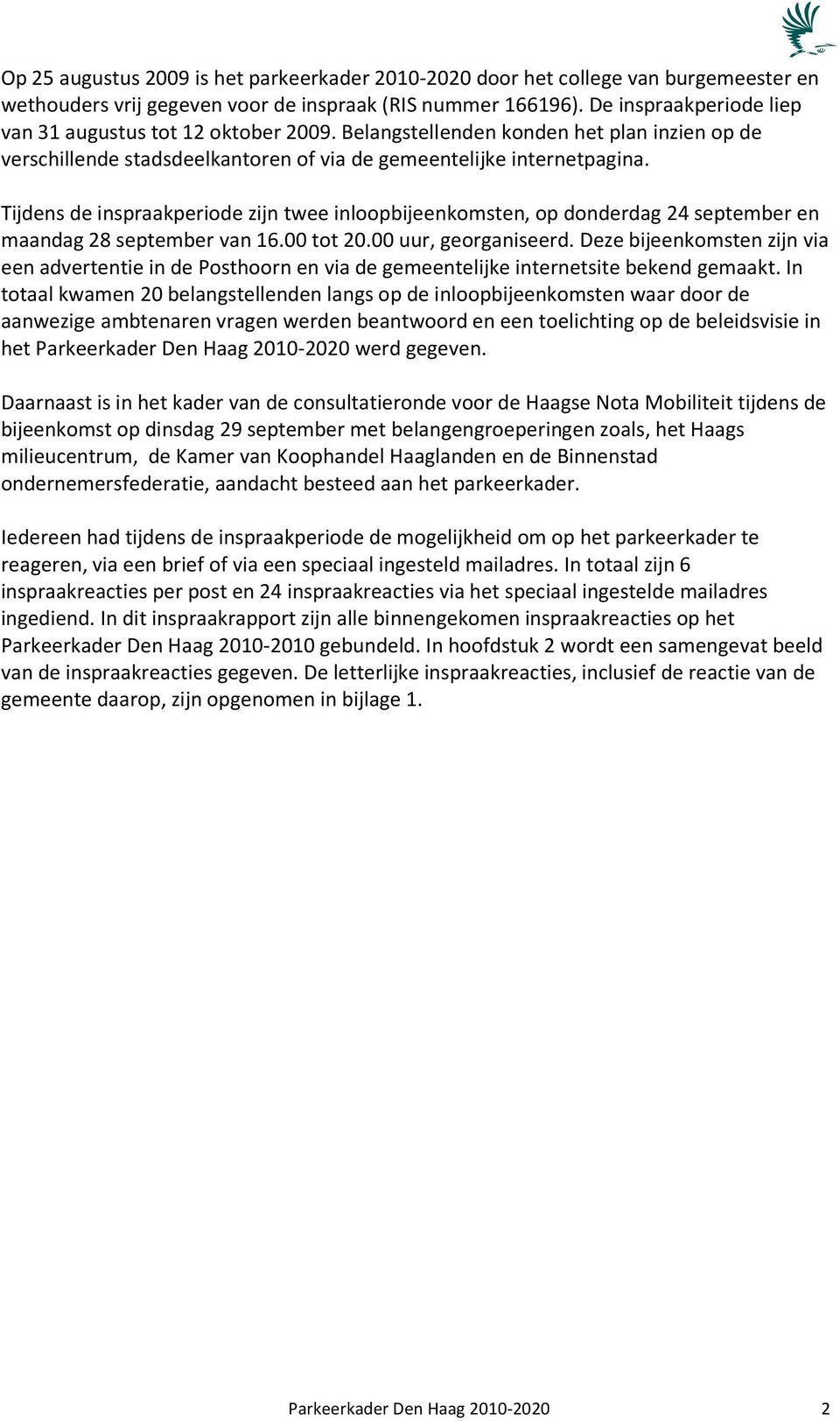 Tijdens de inspraakperiode zijn twee inloopbijeenkomsten, op donderdag 24 september en maandag 28 september van 16.00 tot 20.00 uur, georganiseerd.