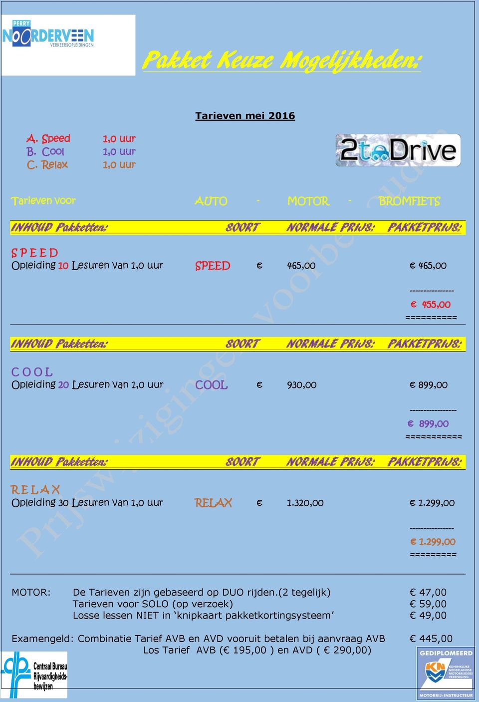 NORMALE PRIJS: PAKKETPRIJS: C O O L Opleiding 20 Lesuren van 1,0 uur COOL 930,00 899,00-899,00 = INHOUD Pakketten: SOORT NORMALE PRIJS: PAKKETPRIJS: R E L A X Opleiding 30 Lesuren van 1,0 uur RELAX 1.