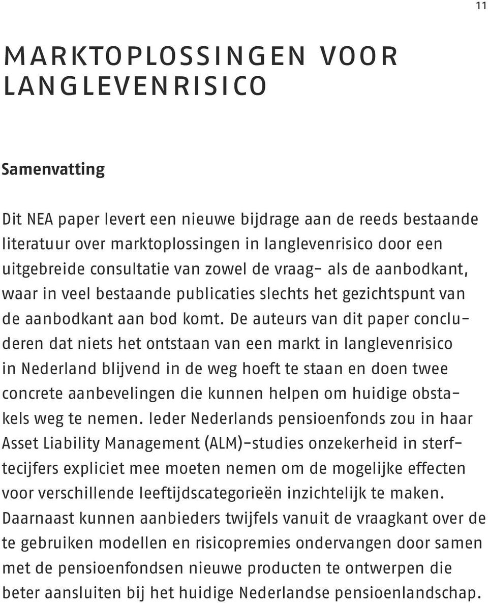 De auteurs van dit paper concluderen dat niets het ontstaan van een markt in langlevenrisico in Nederland blijvend in de weg hoeft te staan en doen twee concrete aanbevelingen die kunnen helpen om