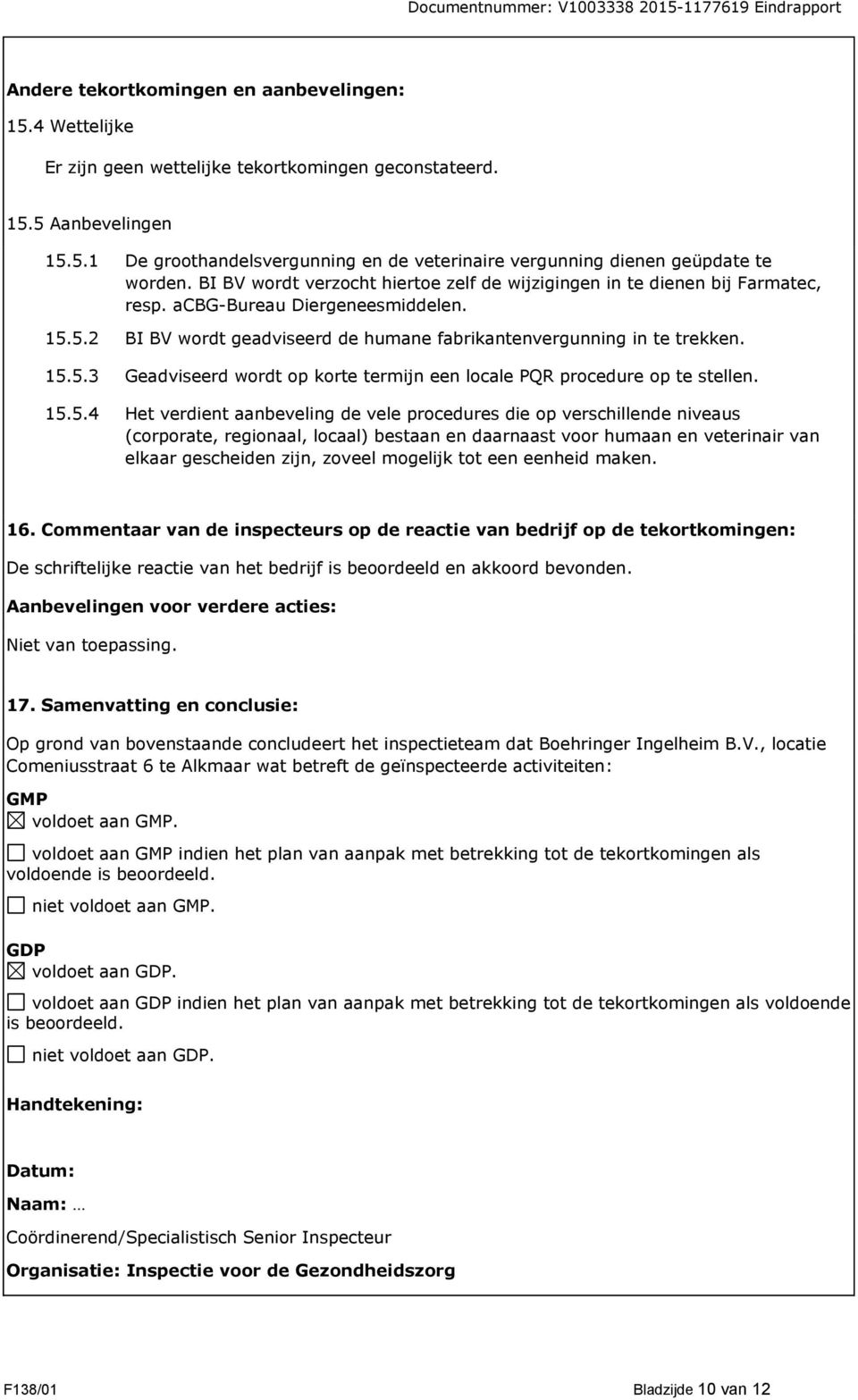 15.5.4 Het verdient aanbeveling de vele procedures die op verschillende niveaus (corporate, regionaal, locaal) bestaan en daarnaast voor humaan en veterinair van elkaar gescheiden zijn, zoveel