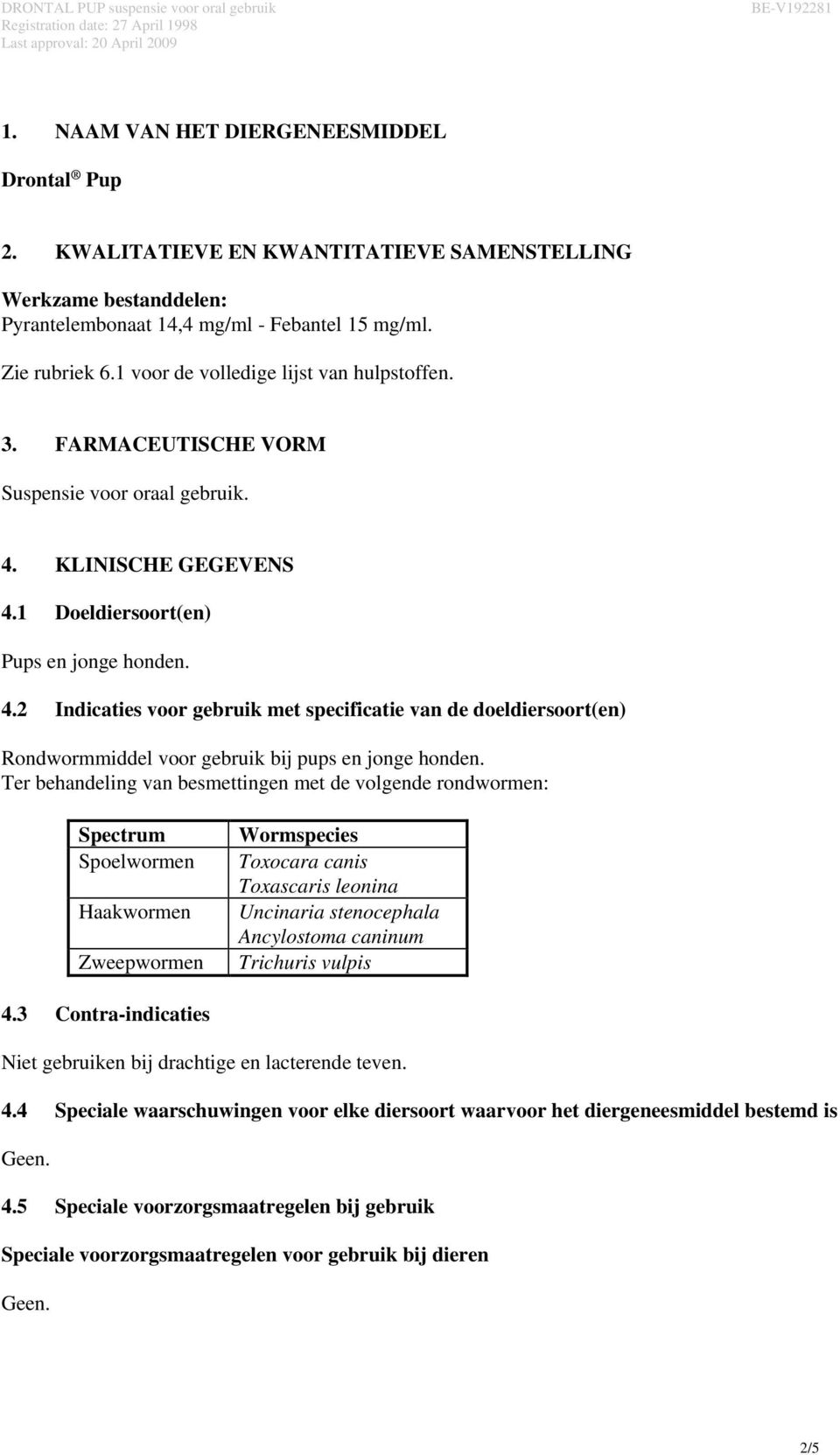 KLINISCHE GEGEVENS 4.1 Doeldiersoort(en) Pups en jonge honden. 4.2 Indicaties voor gebruik met specificatie van de doeldiersoort(en) Rondwormmiddel voor gebruik bij pups en jonge honden.