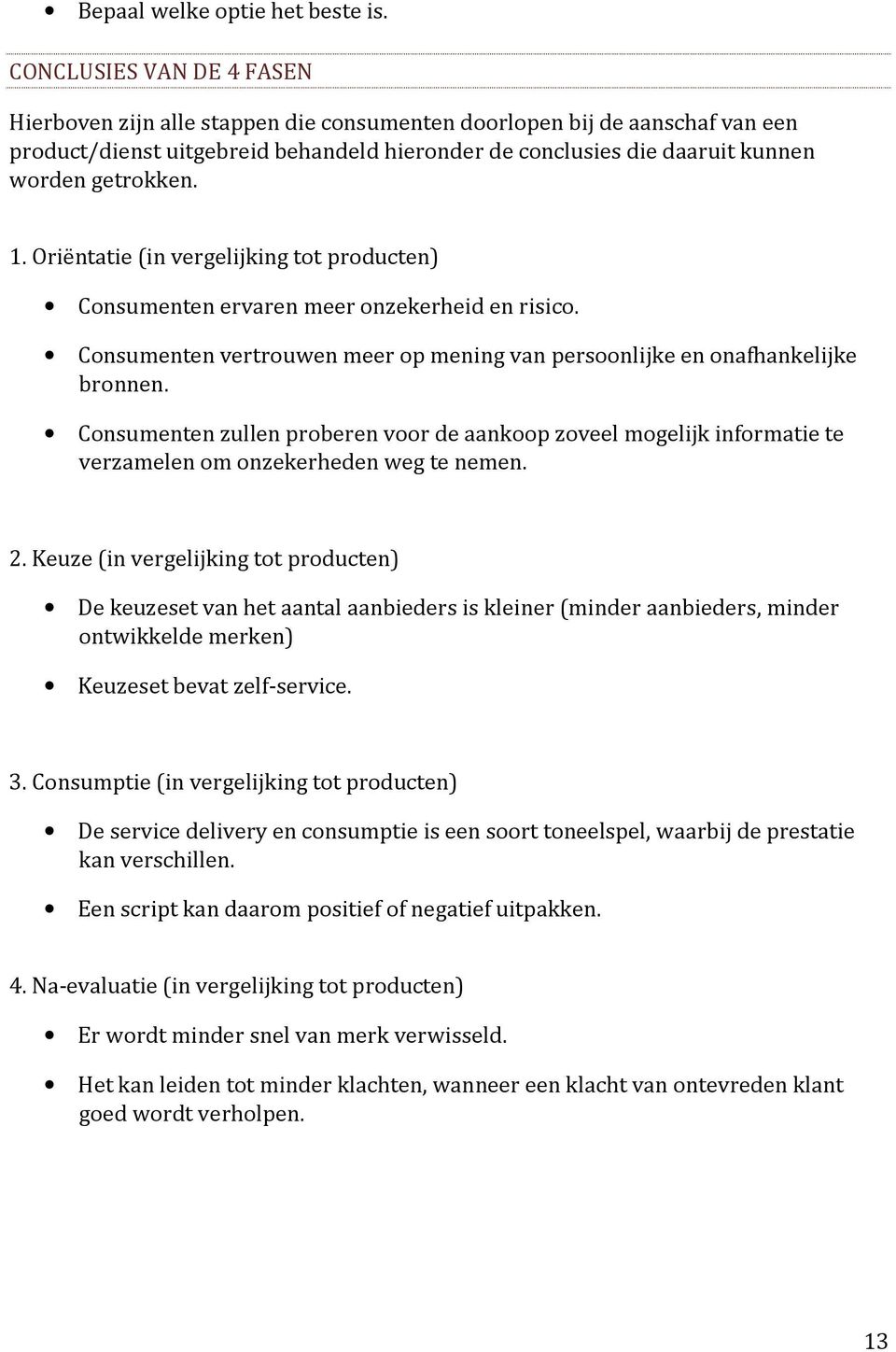 1. Oriëntatie (in vergelijking tot producten) Consumenten ervaren meer onzekerheid en risico. Consumenten vertrouwen meer op mening van persoonlijke en onafhankelijke bronnen.